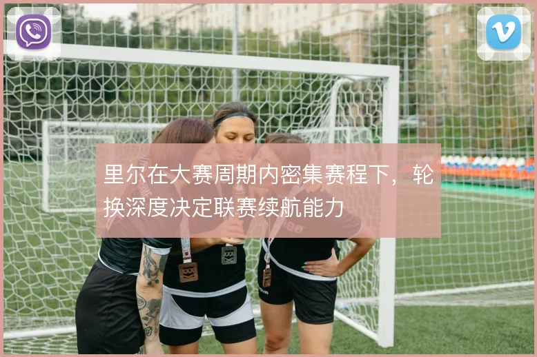 里尔在大赛周期内密集赛程下，轮换深度决定联赛续航能力