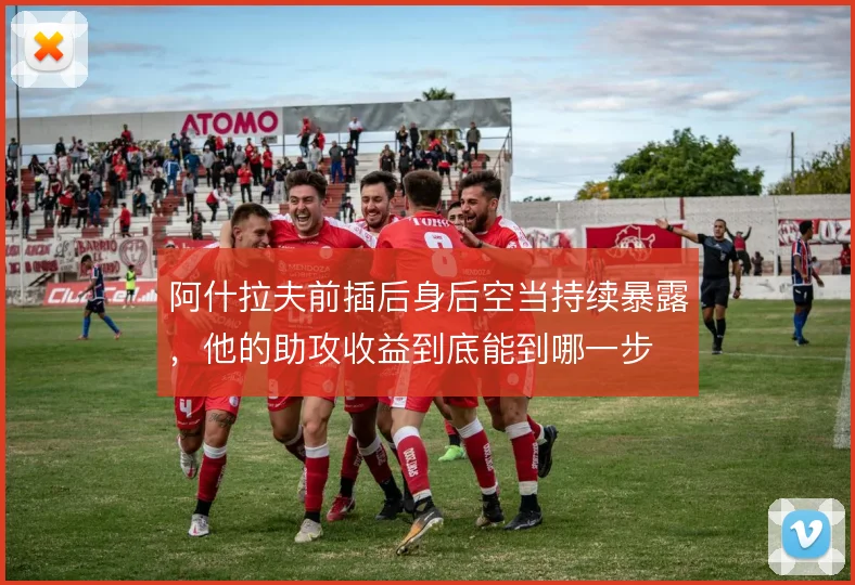 阿什拉夫前插后身后空当持续暴露，他的助攻收益到底能到哪一步