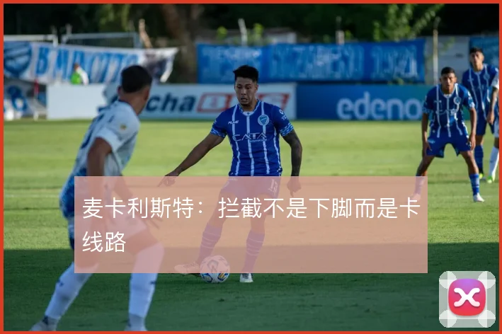 麦卡利斯特：拦截不是下脚而是卡线路