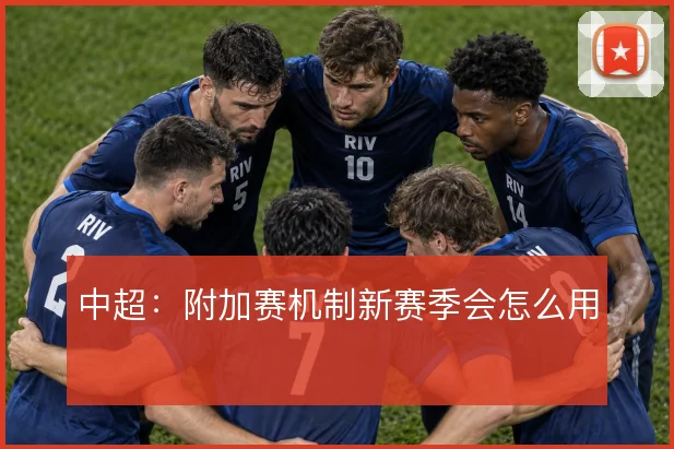 中超：附加赛机制新赛季会怎么用