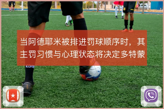 当阿德耶米被排进罚球顺序时，其主罚习惯与心理状态将决定多特蒙德的走向