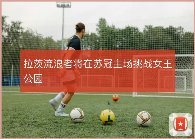 拉茨流浪者将在苏冠主场挑战女王公园
