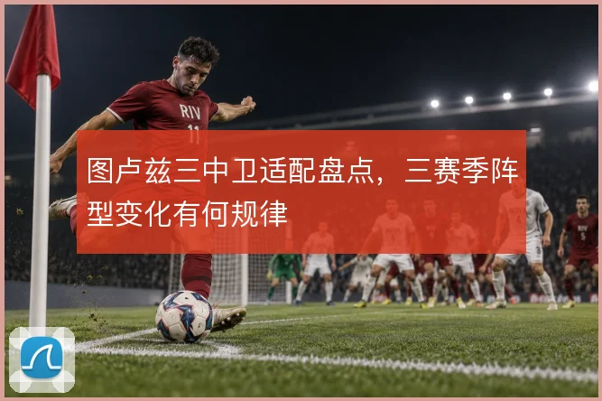 图卢兹三中卫适配盘点，三赛季阵型变化有何规律