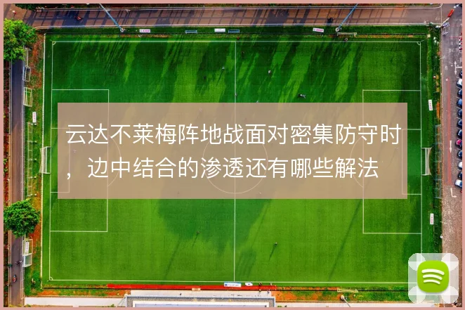 云达不莱梅阵地战面对密集防守时，边中结合的渗透还有哪些解法