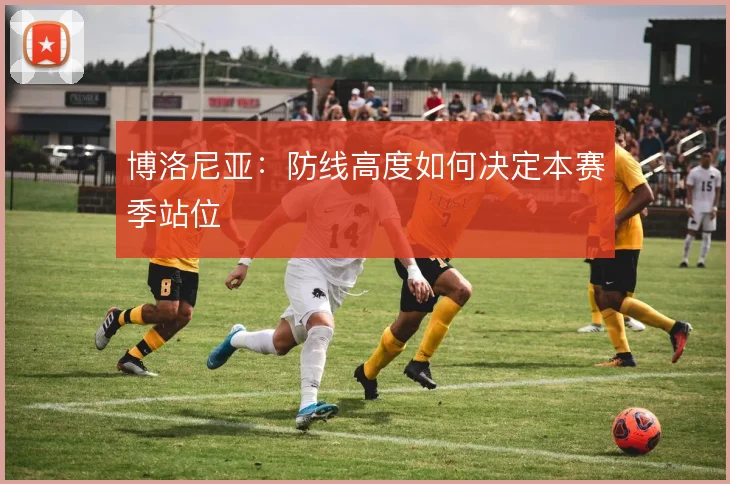 博洛尼亚：防线高度如何决定本赛季站位
