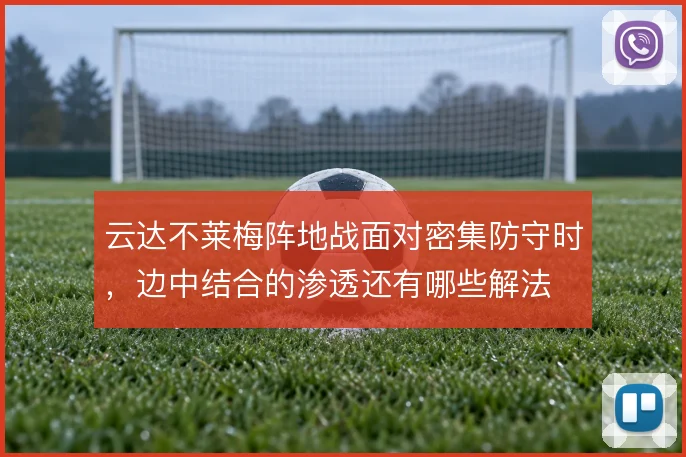 云达不莱梅阵地战面对密集防守时，边中结合的渗透还有哪些解法